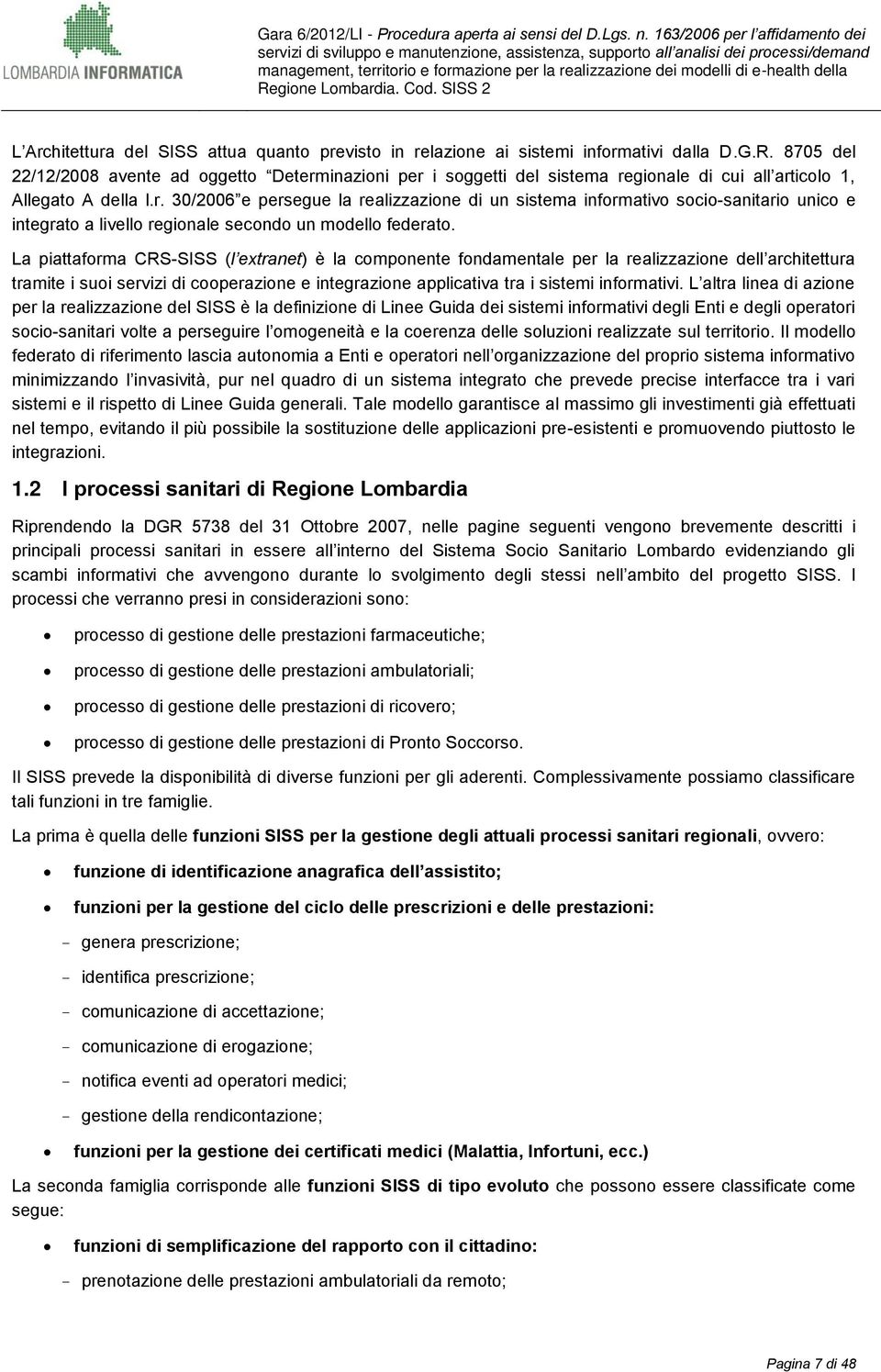 La piattaforma CRS-SISS (l extranet) è la componente fondamentale per la realizzazione dell architettura tramite i suoi servizi di cooperazione e integrazione applicativa tra i sistemi informativi.