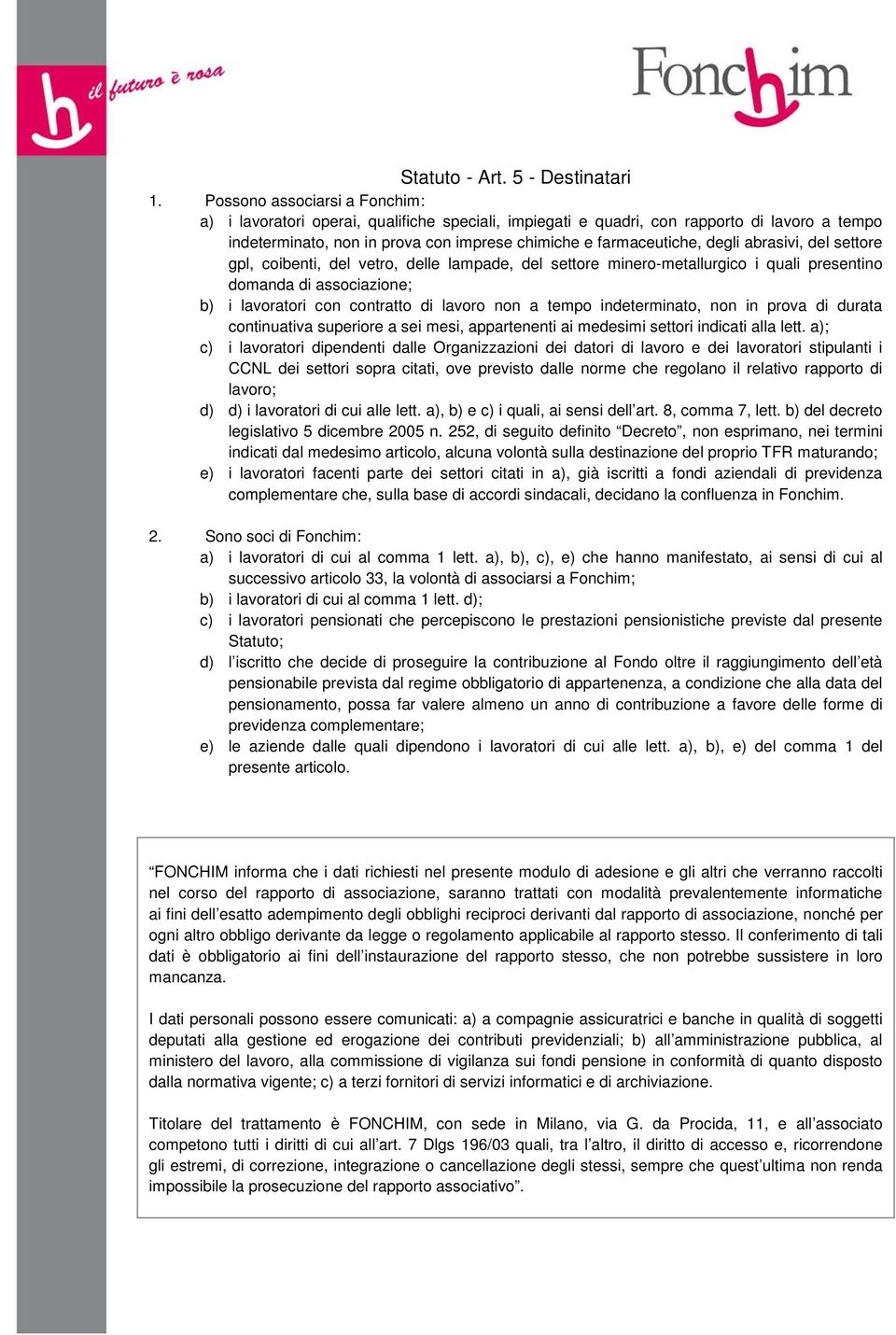 abrasivi, del settore gpl, coibenti, del vetro, delle lampade, del settore minero-metallurgico i quali presentino domanda di associazione; b) i lavoratori con contratto di lavoro non a tempo