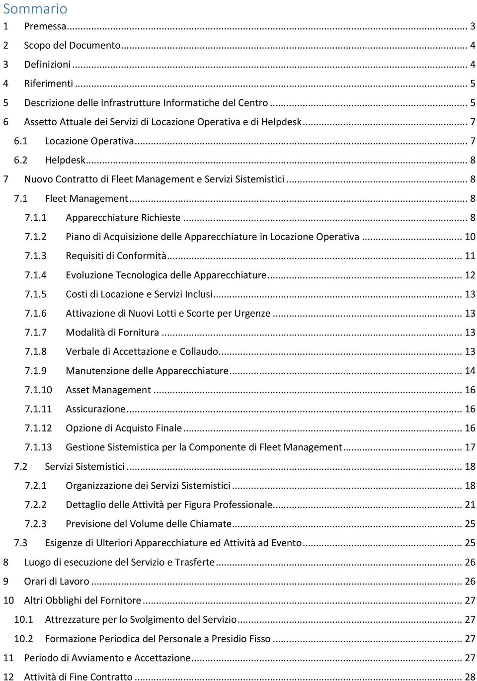 .. 8 7.1.1 Apparecchiature Richieste... 8 7.1.2 Piano di Acquisizione delle Apparecchiature in Locazione Operativa... 10 7.1.3 Requisiti di Conformità... 11 7.1.4 Evoluzione Tecnologica delle Apparecchiature.