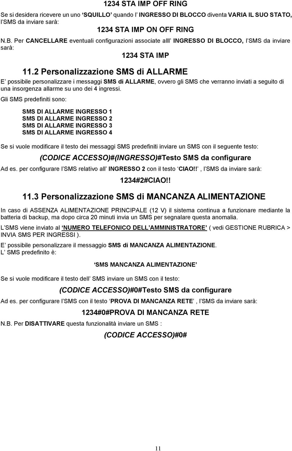 Gli SMS predefiniti sono: SMS DI ALLARME INGRESSO 1 SMS DI ALLARME INGRESSO 2 SMS DI ALLARME INGRESSO 3 SMS DI ALLARME INGRESSO 4 Se si vuole modificare il testo dei messaggi SMS predefiniti inviare