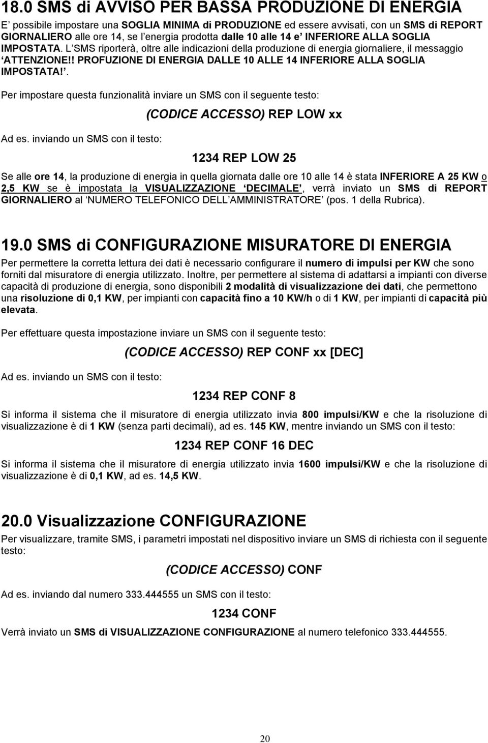 ! PROFUZIONE DI ENERGIA DALLE 10 ALLE 14 INFERIORE ALLA SOGLIA IMPOSTATA!. Per impostare questa funzionalità inviare un SMS con il seguente testo: Ad es.