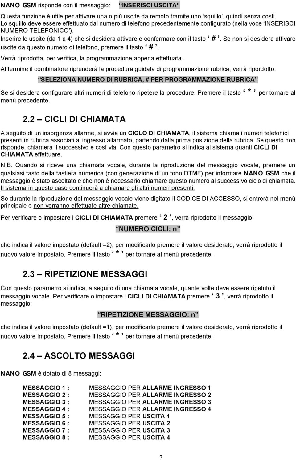 Inserire le uscite (da 1 a 4) che si desidera attivare e confermare con il tasto #. Se non si desidera attivare uscite da questo numero di telefono, premere il tasto #.