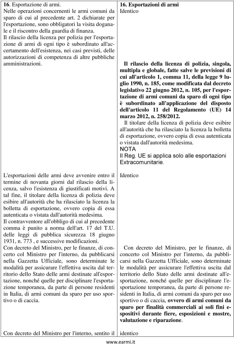 Il rilascio della licenza per polizia per l'esportazione di armi di ogni tipo è subordinato all'accertamento dell'esistenza, nei casi previsti, delle autorizzazioni di competenza di altre pubbliche