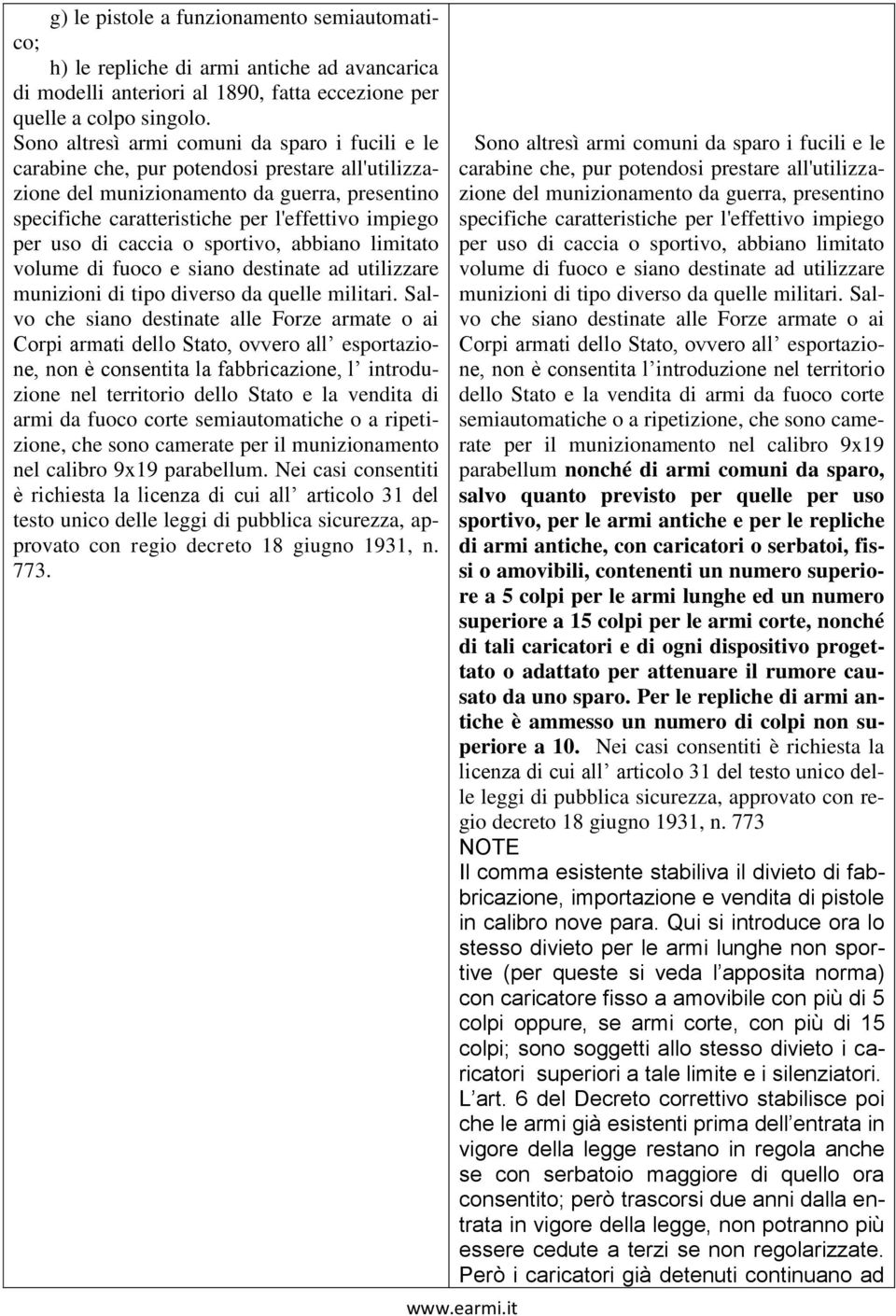 uso di caccia o sportivo, abbiano limitato volume di fuoco e siano destinate ad utilizzare munizioni di tipo diverso da quelle militari.