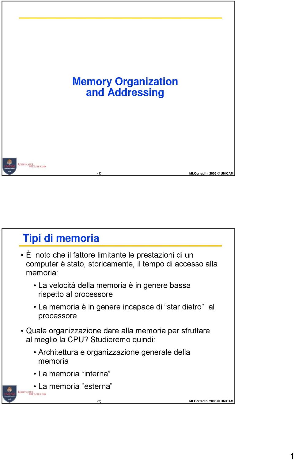 La memoria è in genere incapace di star dietro al processore Quale organizzazione dare alla memoria per sfruttare al meglio la CPU?