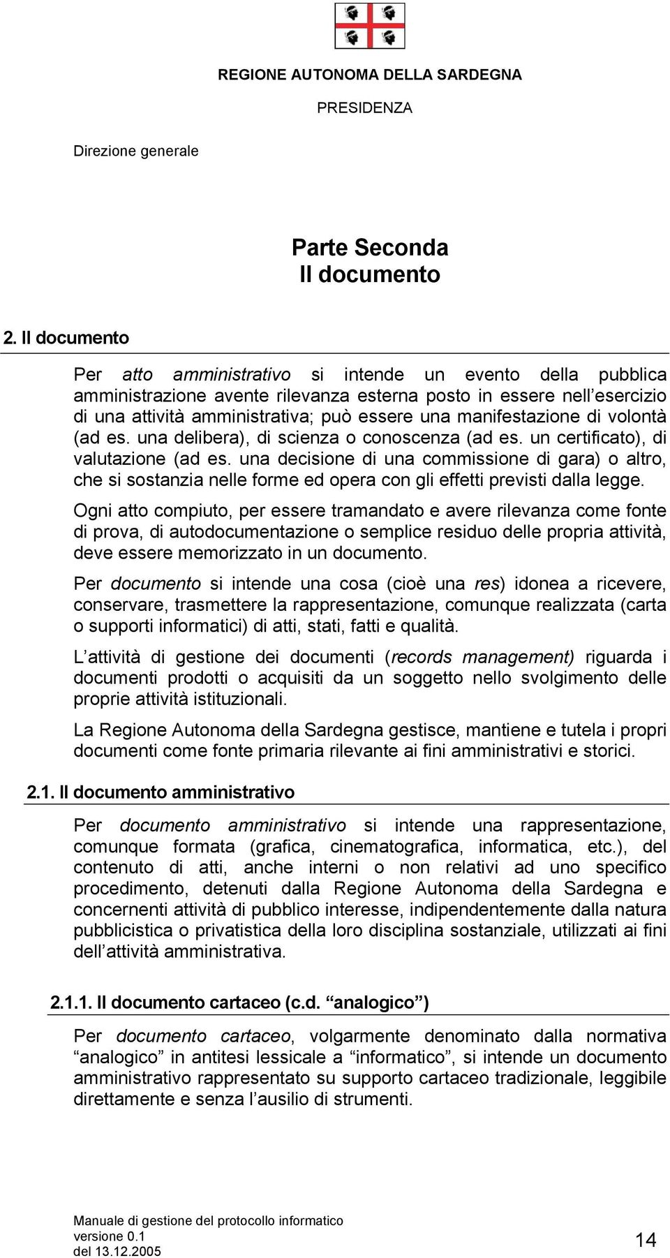 manifestazione di volontà (ad es. una delibera), di scienza o conoscenza (ad es. un certificato), di valutazione (ad es.