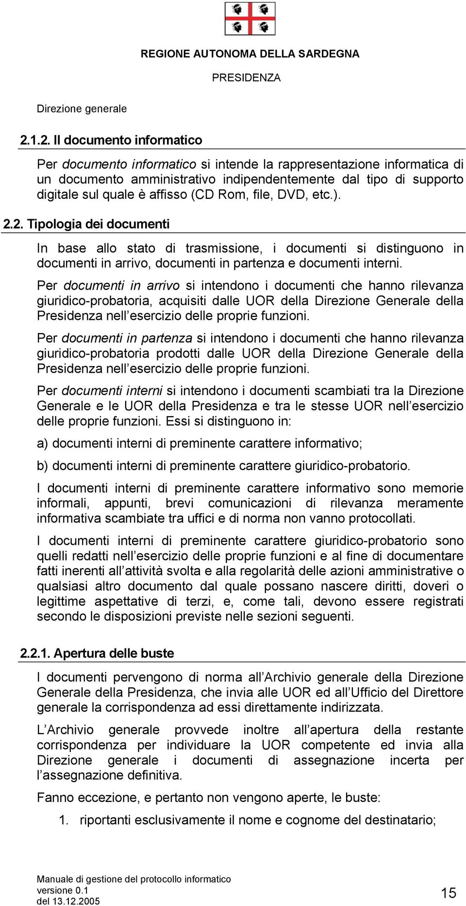 Per documenti in arrivo si intendono i documenti che hanno rilevanza giuridico-probatoria, acquisiti dalle UOR della Direzione Generale della Presidenza nell esercizio delle proprie funzioni.