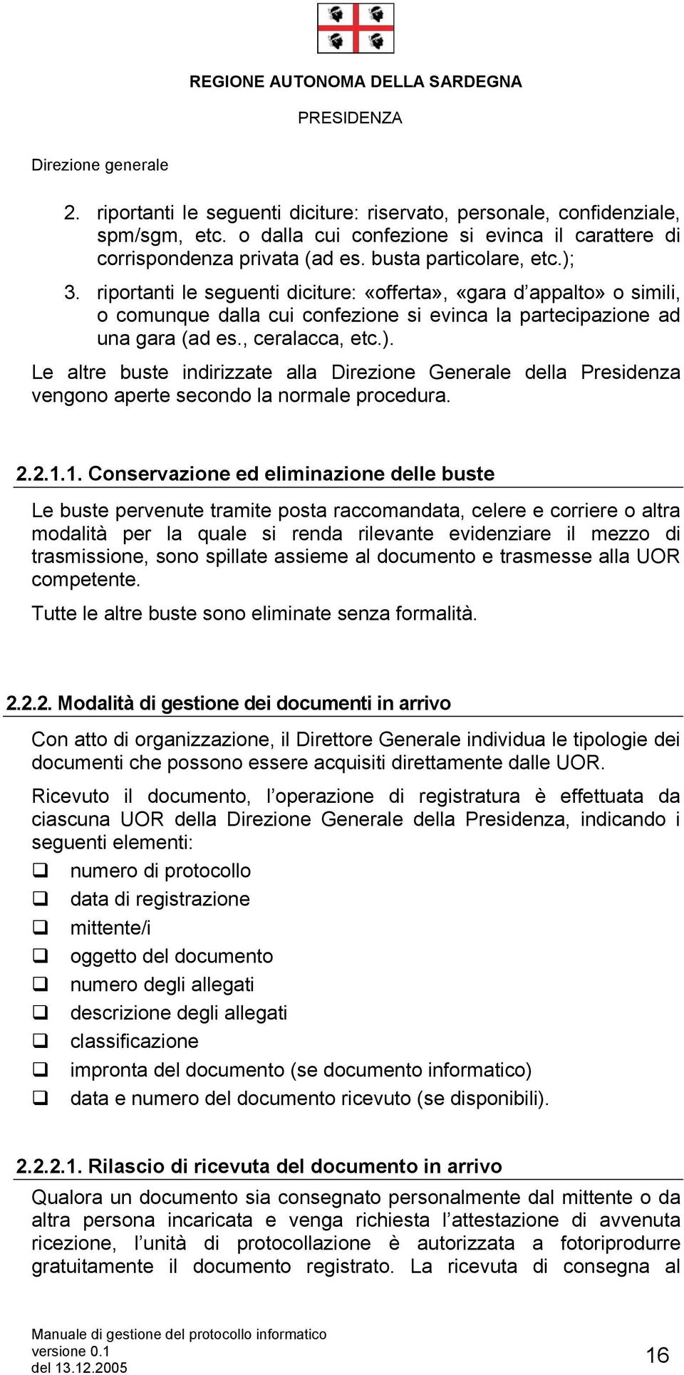 Le altre buste indirizzate alla Direzione Generale della Presidenza vengono aperte secondo la normale procedura. 2.2.1.