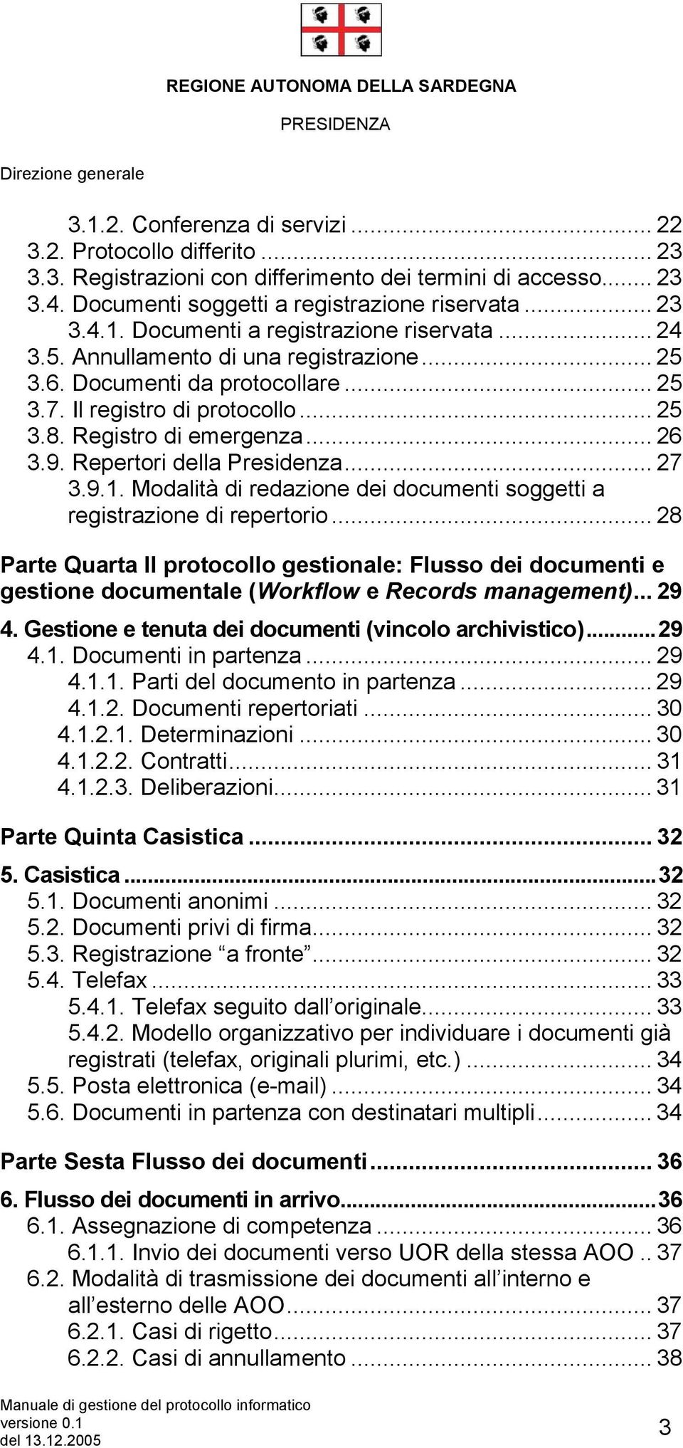Modalità di redazione dei documenti soggetti a registrazione di repertorio... 28 Parte Quarta Il protocollo gestionale: Flusso dei documenti e gestione documentale (Workflow e Records management).