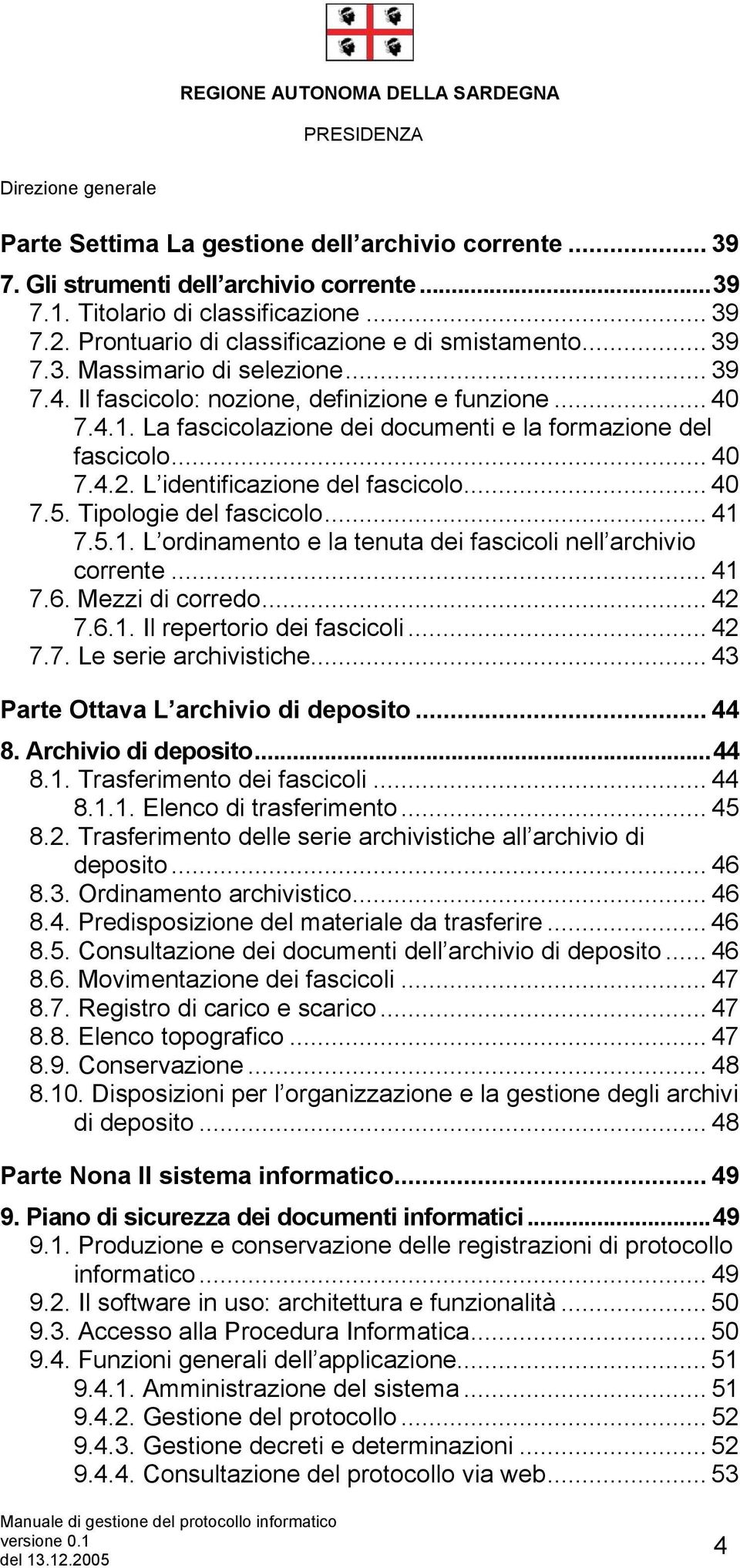 Tipologie del fascicolo... 41 7.5.1. L ordinamento e la tenuta dei fascicoli nell archivio corrente... 41 7.6. Mezzi di corredo... 42 7.6.1. Il repertorio dei fascicoli... 42 7.7. Le serie archivistiche.