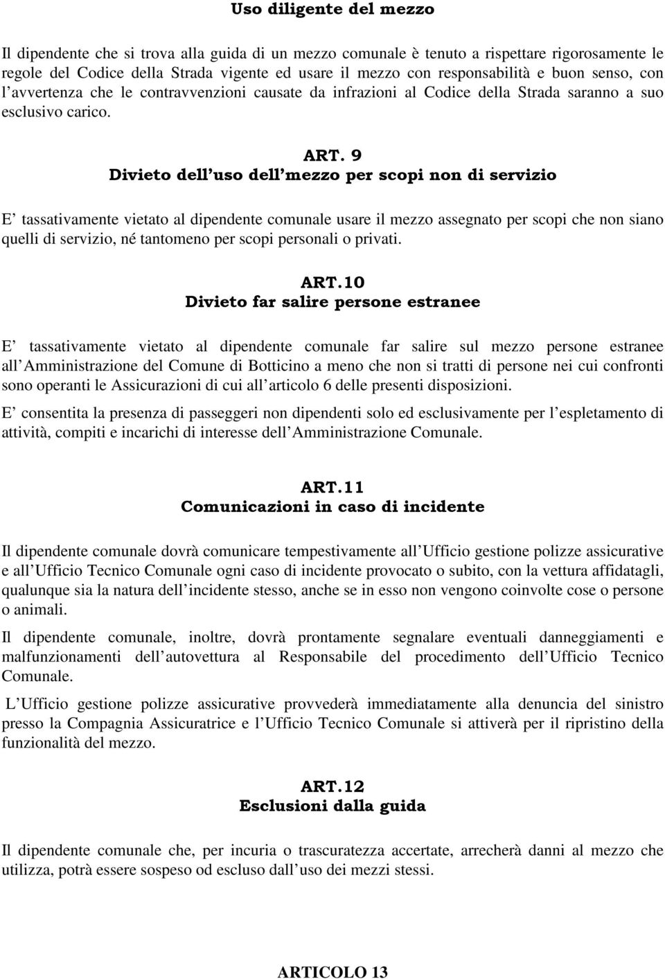 9 Divieto dell uso dell mezzo per scopi non di servizio E tassativamente vietato al dipendente comunale usare il mezzo assegnato per scopi che non siano quelli di servizio, né tantomeno per scopi