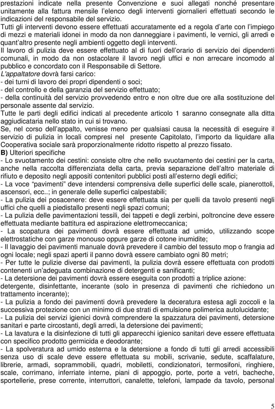 Tutti gli interventi devono essere effettuati accuratamente ed a regola d arte con l impiego di mezzi e materiali idonei in modo da non danneggiare i pavimenti, le vernici, gli arredi e quant altro