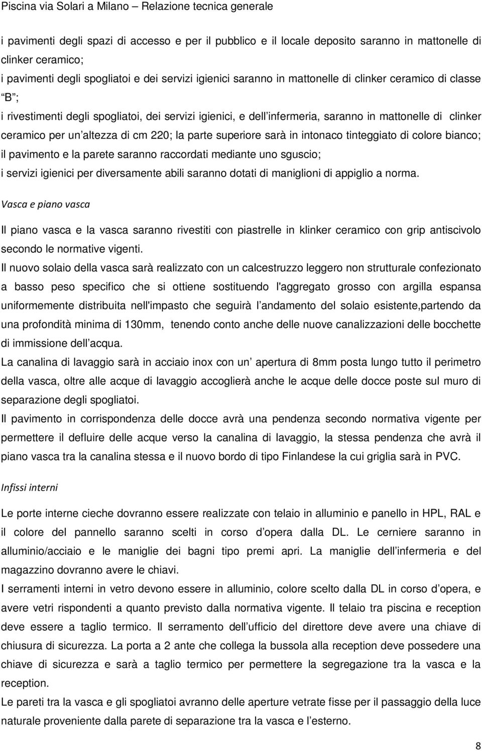 intonaco tinteggiato di colore bianco; il pavimento e la parete saranno raccordati mediante uno sguscio; i servizi igienici per diversamente abili saranno dotati di maniglioni di appiglio a norma.