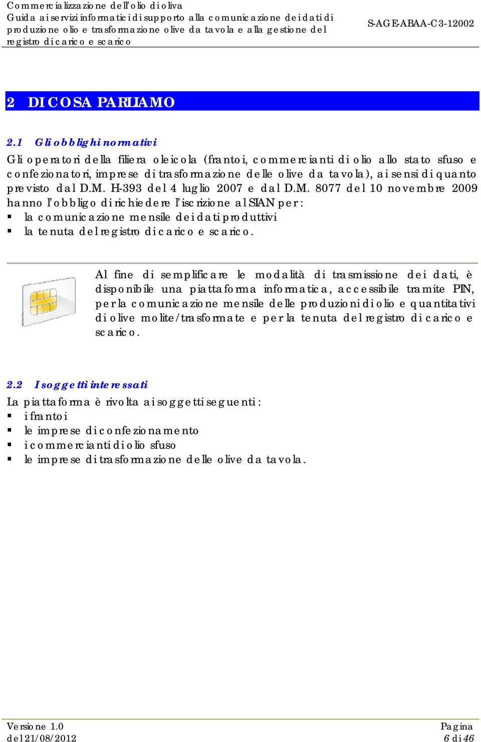 previsto dal D.M. H-393 del 4 luglio 2007 e dal D.M. 8077 del 10 novembre 2009 hanno l obbligo di richiedere l iscrizione al SIAN per : la comunicazione mensile dei dati produttivi la tenuta del.