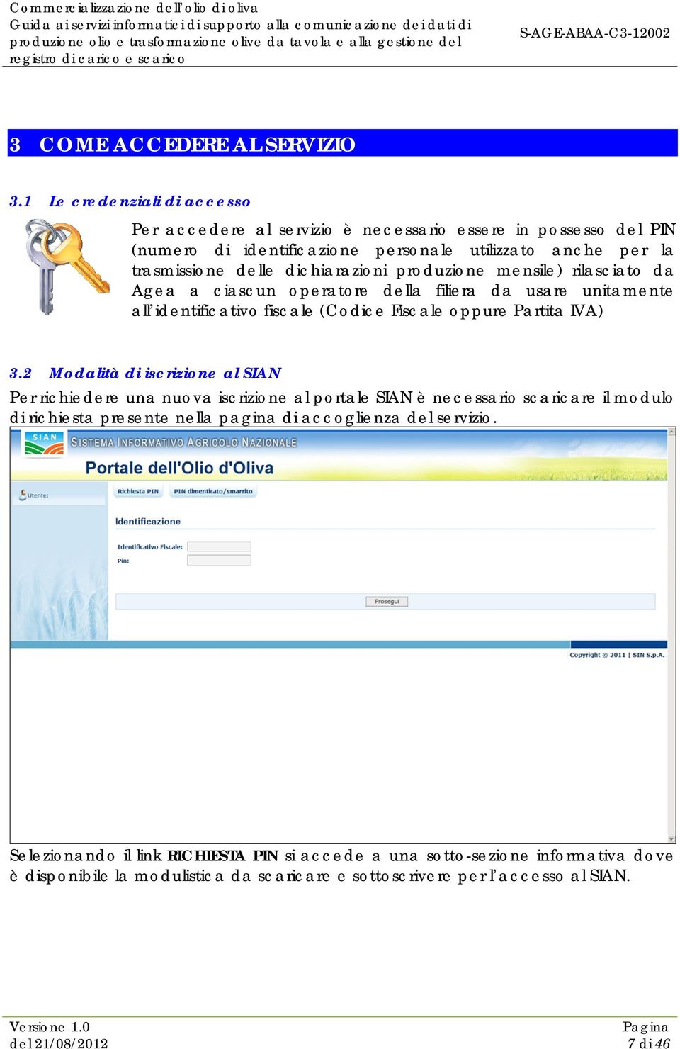 dichiarazioni produzione mensile) rilasciato da Agea a ciascun operatore della filiera da usare unitamente all identificativo fiscale (Codice Fiscale oppure Partita IVA) 3.