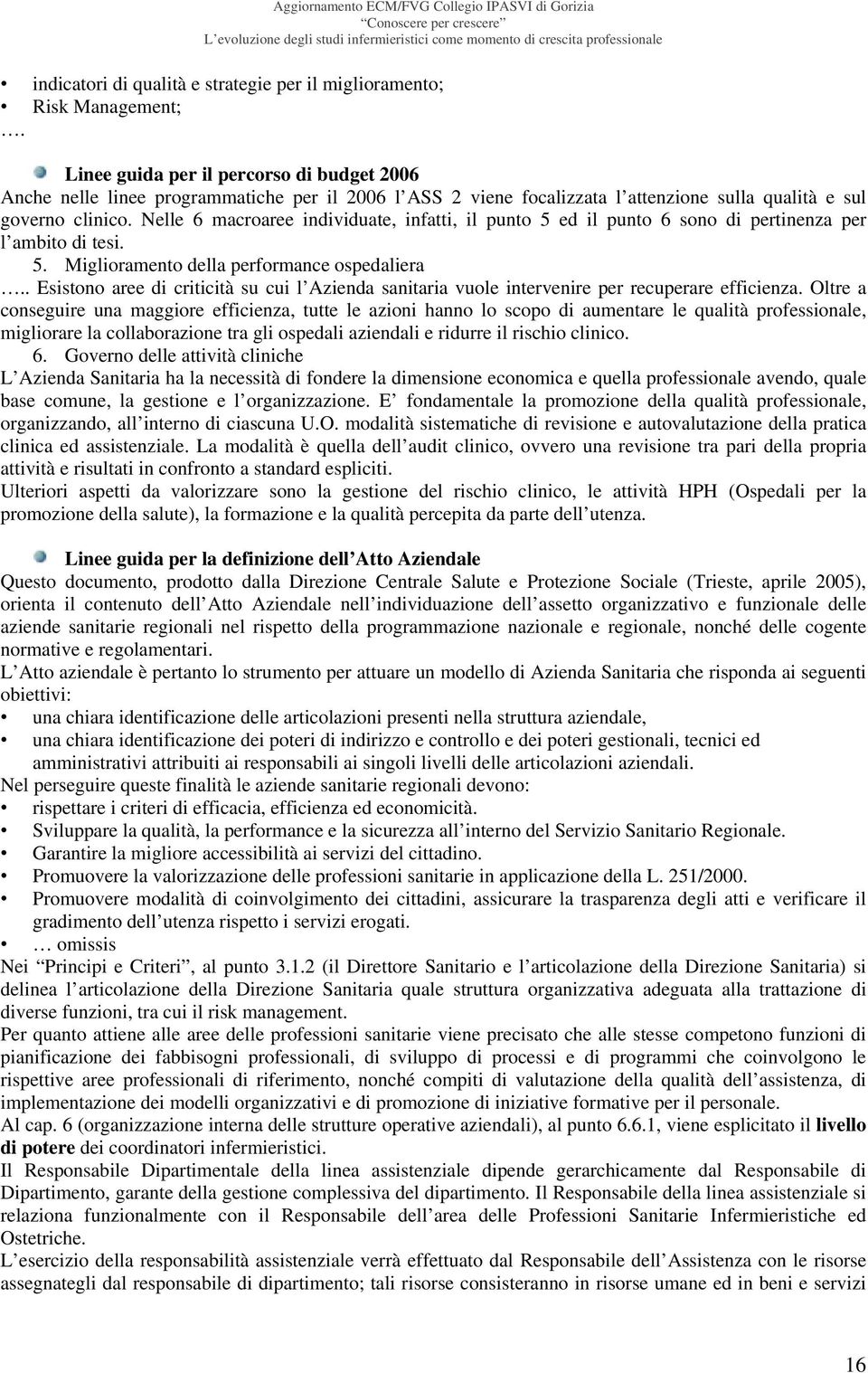 Nelle 6 macroaree individuate, infatti, il punto 5 ed il punto 6 sono di pertinenza per l ambito di tesi. 5. Miglioramento della performance ospedaliera.