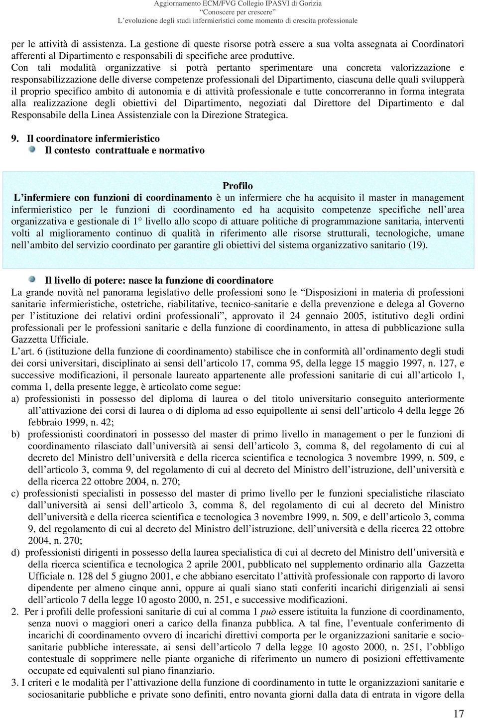 svilupperà il proprio specifico ambito di autonomia e di attività professionale e tutte concorreranno in forma integrata alla realizzazione degli obiettivi del Dipartimento, negoziati dal Direttore