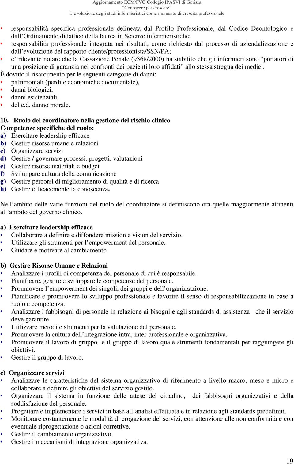 stabilito che gli infermieri sono portatori di una posizione di garanzia nei confronti dei pazienti loro affidati allo stessa stregua dei medici.