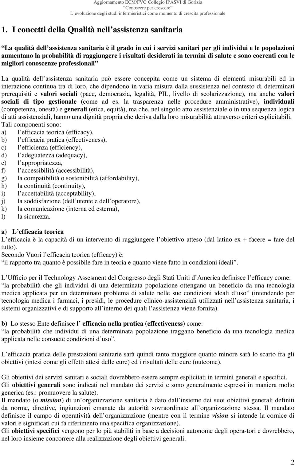 misurabili ed in interazione continua tra di loro, che dipendono in varia misura dalla sussistenza nel contesto di determinati prerequisiti e valori sociali (pace, democrazia, legalità, PIL, livello