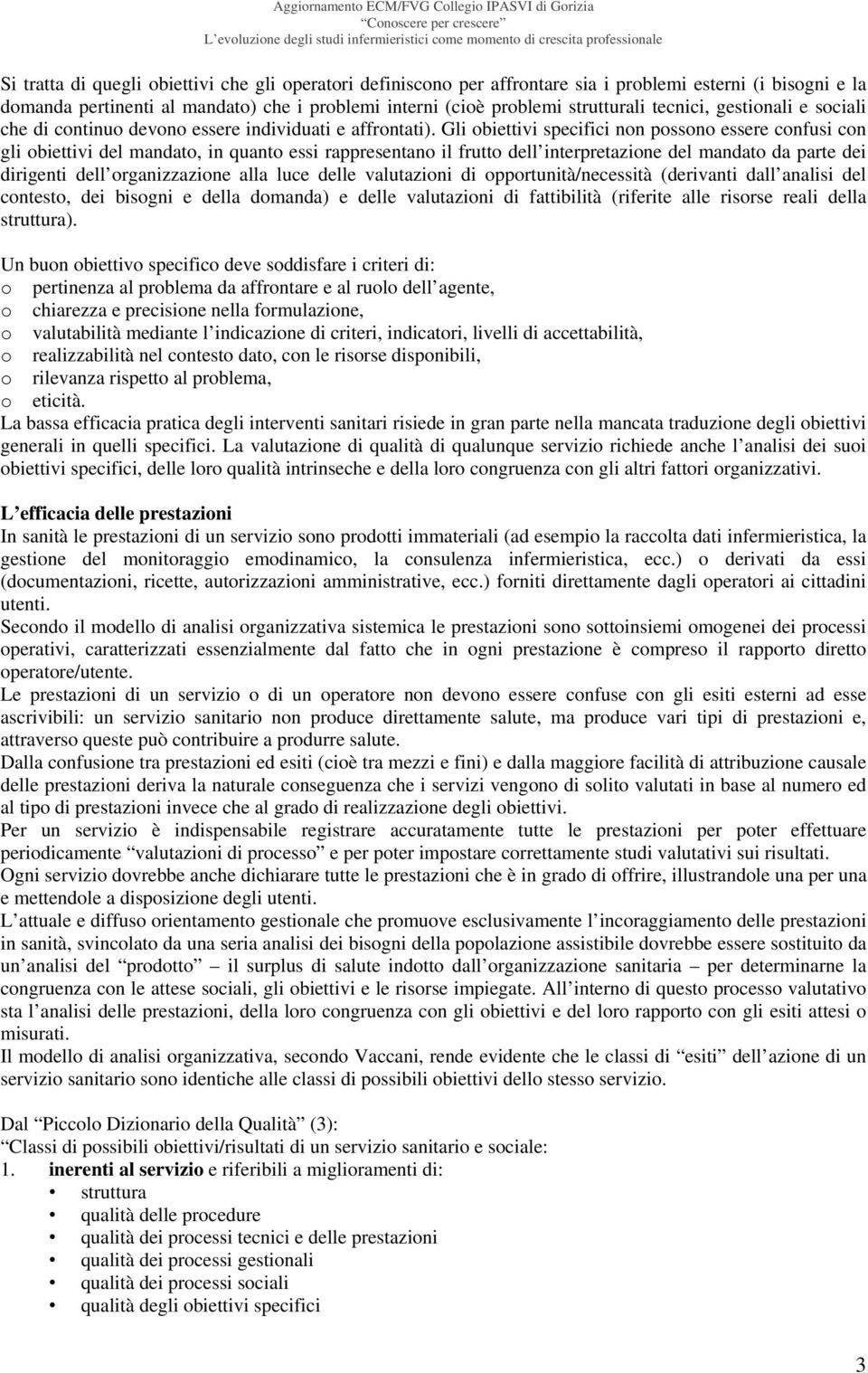 Gli obiettivi specifici non possono essere confusi con gli obiettivi del mandato, in quanto essi rappresentano il frutto dell interpretazione del mandato da parte dei dirigenti dell organizzazione