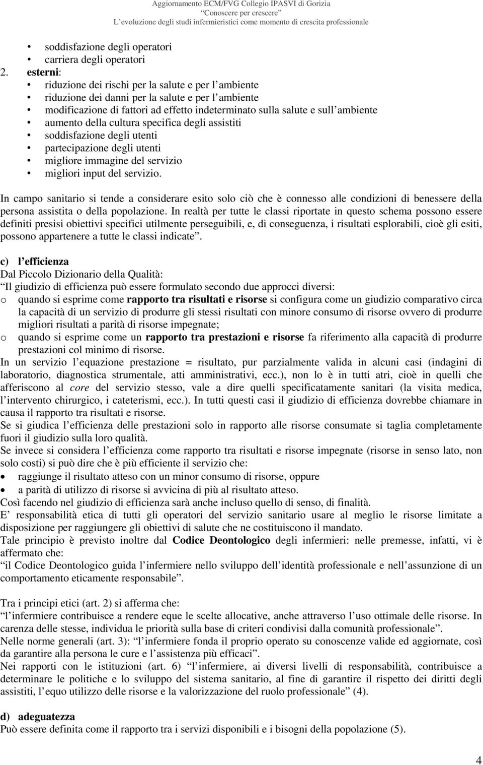 della cultura specifica degli assistiti soddisfazione degli utenti partecipazione degli utenti migliore immagine del servizio migliori input del servizio.