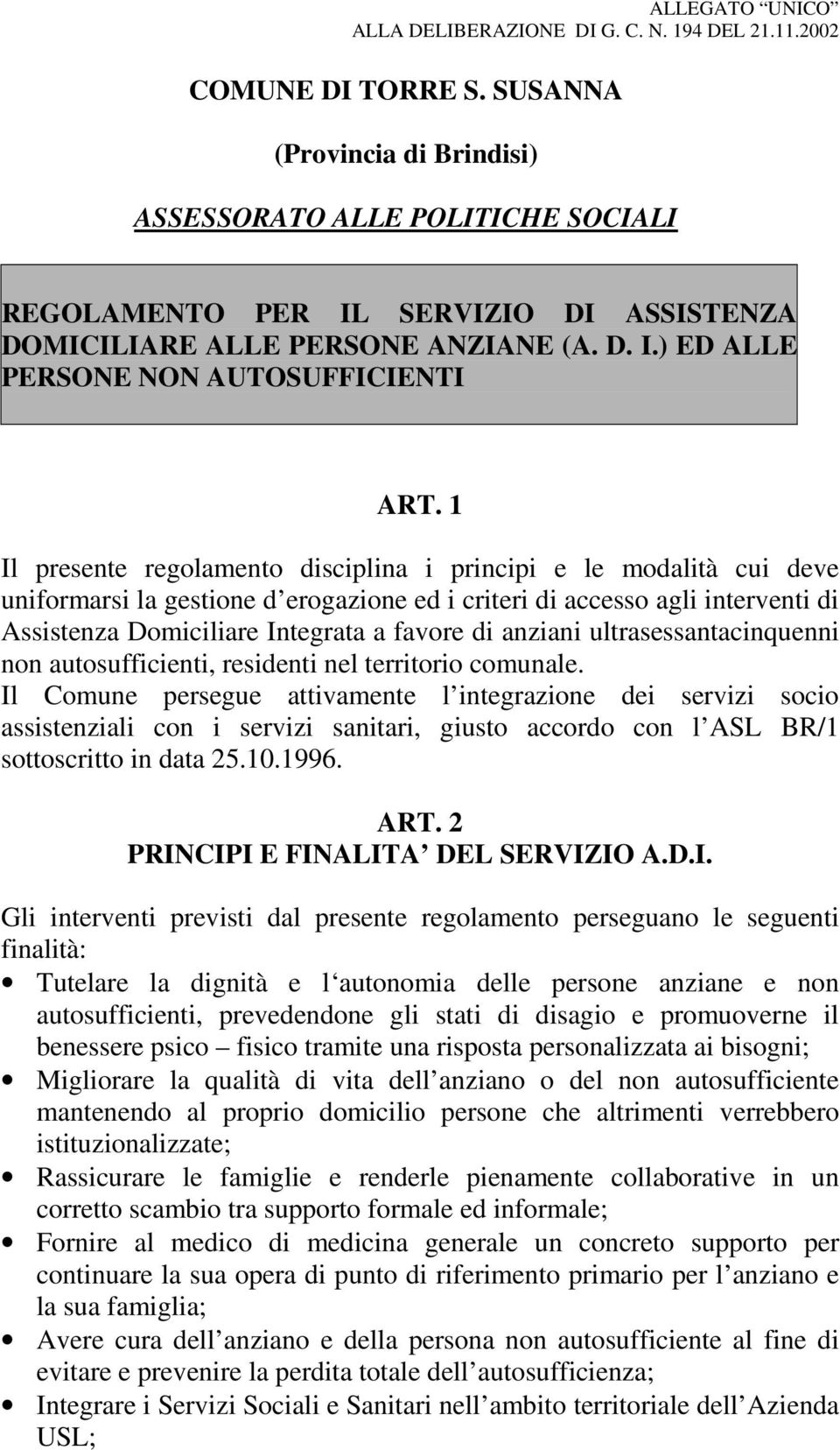 1 Il presente regolamento disciplina i principi e le modalità cui deve uniformarsi la gestione d erogazione ed i criteri di accesso agli interventi di Assistenza Domiciliare Integrata a favore di