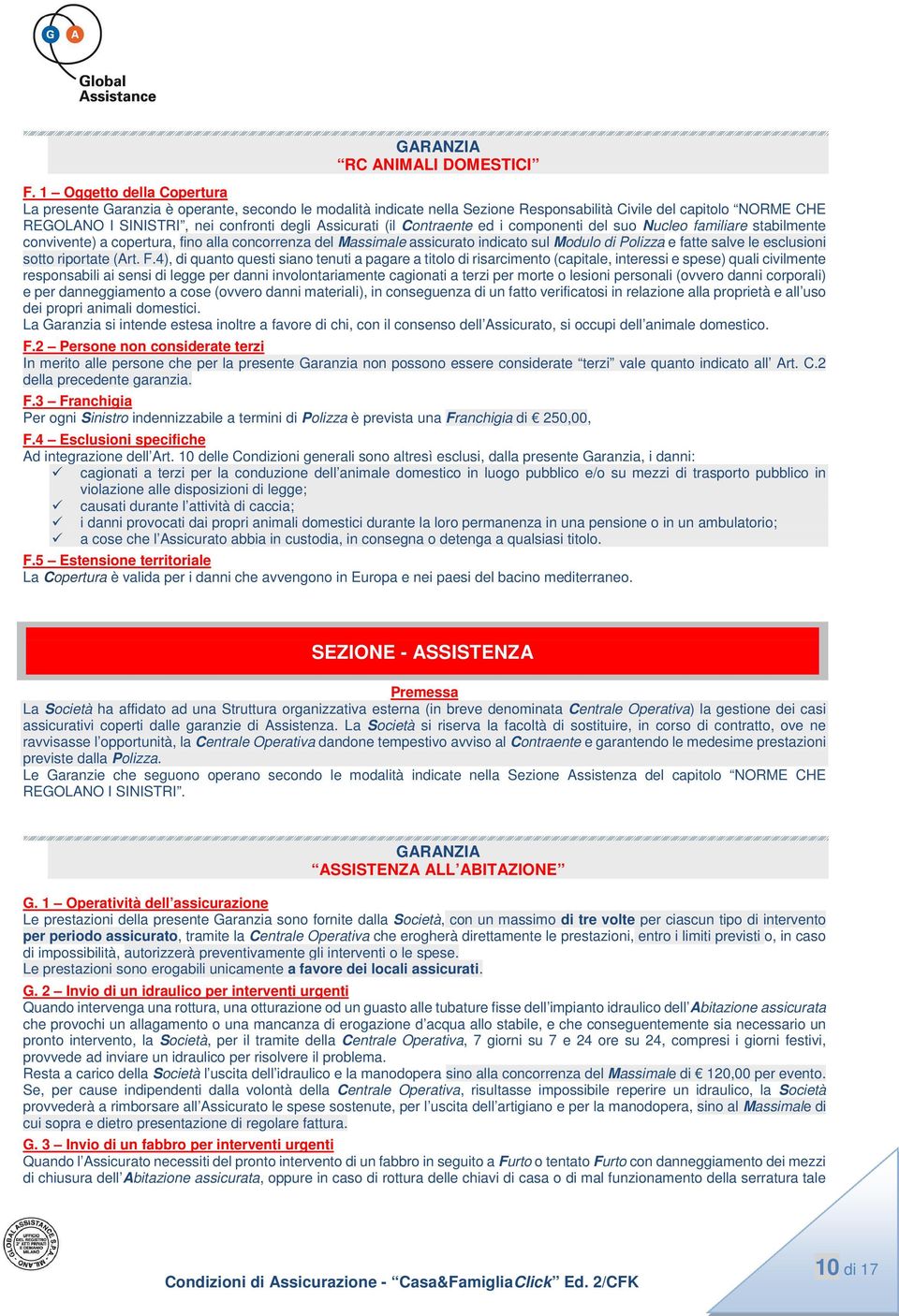 (il Contraente ed i componenti del suo Nucleo familiare stabilmente convivente) a copertura, fino alla concorrenza del Massimale assicurato indicato sul Modulo di Polizza e fatte salve le esclusioni