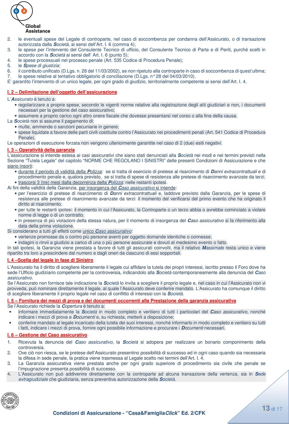 le spese processuali nel processo penale (Art. 535 Codice di Procedura Penale); 5. le Spese di giustizia; 6. il contributo unificato (D.Lgs. n. 28 del 11/03/2002), se non ripetuto alla controparte in caso di soccombenza di quest ultima; 7.