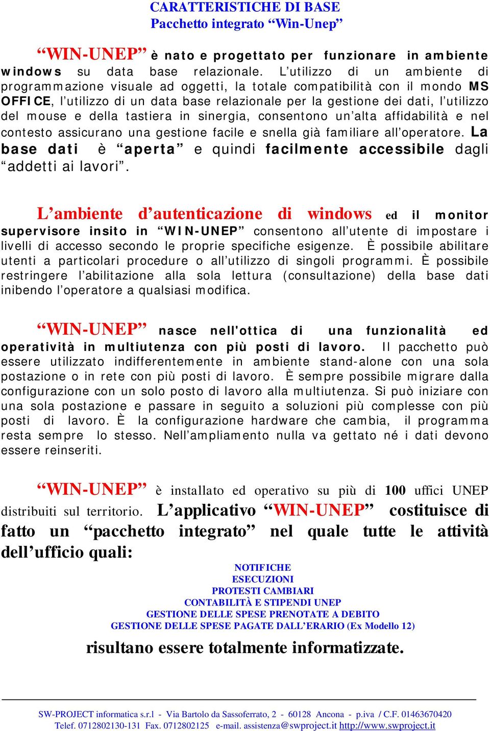 della tastiera in sinergia, consentono un alta affidabilità e nel contesto assicurano una gestione facile e snella già familiare all operatore.