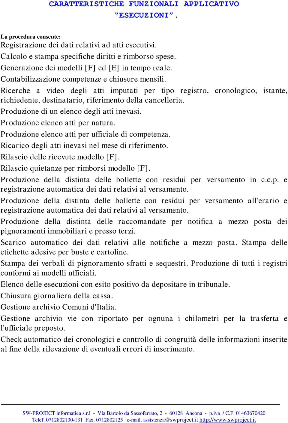 Ricerche a video degli atti imputati per tipo registro, cronologico, istante, richiedente, destinatario, riferimento della cancelleria. Produzione di un elenco degli atti inevasi.