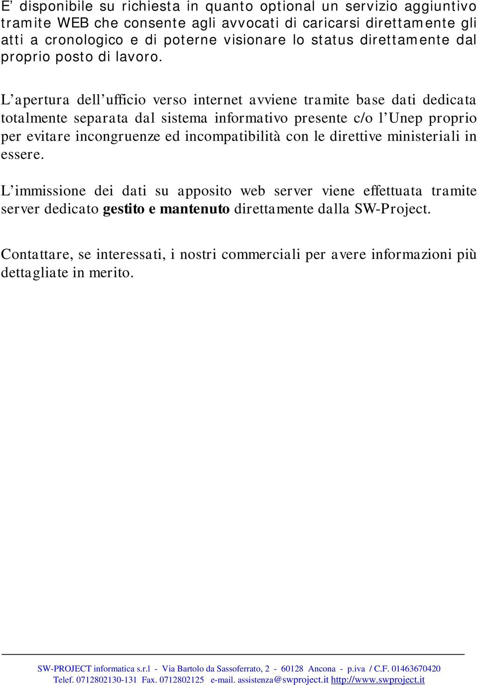 L apertura dell ufficio verso internet avviene tramite base dati dedicata totalmente separata dal sistema informativo presente c/o l Unep proprio per evitare incongruenze ed