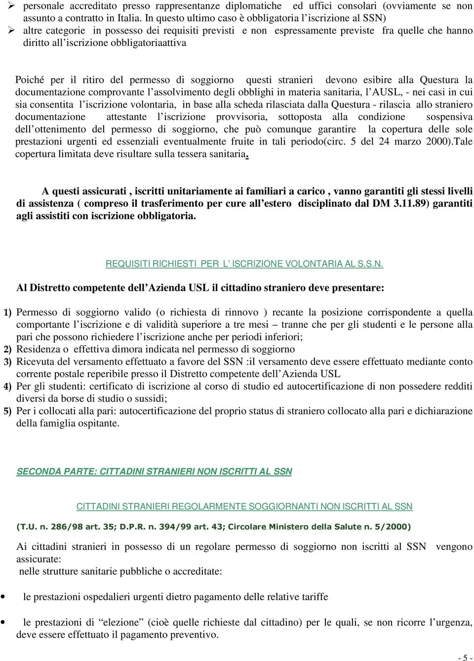 obbligatoriaattiva Poiché per il ritiro del permesso di soggiorno questi stranieri devono esibire alla Questura la documentazione comprovante l assolvimento degli obblighi in materia sanitaria, l