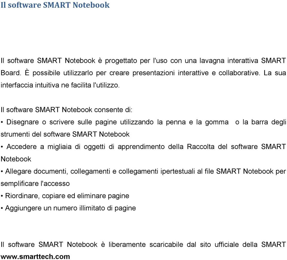 Il software SMART Notebook consente di: Disegnare o scrivere sulle pagine utilizzando la penna e la gomma o la barra degli strumenti del software SMART Notebook Accedere a migliaia di oggetti di