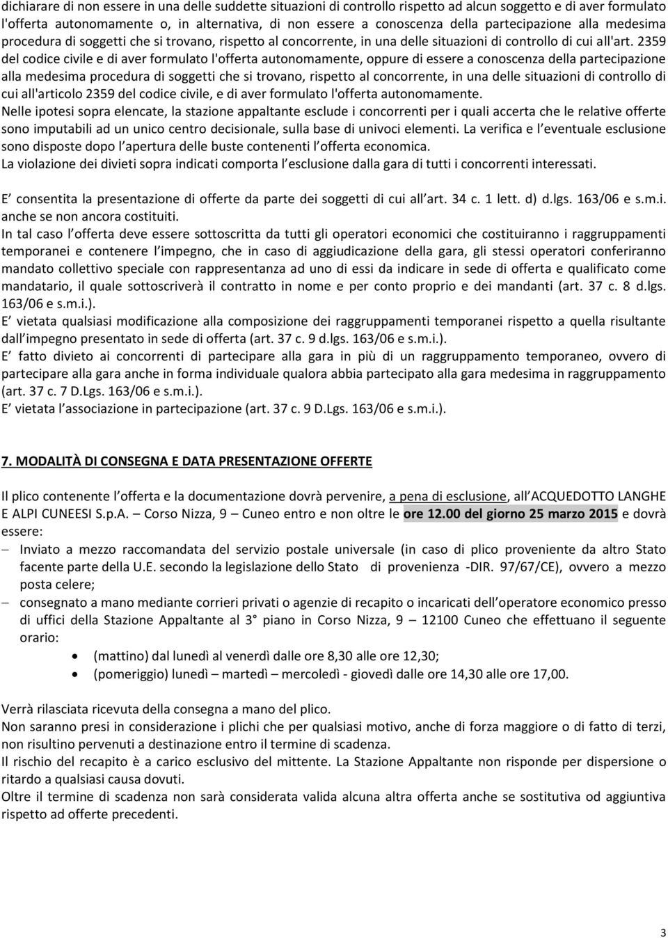 2359 del codice civile e di aver formulato l'offerta autonomamente, oppure di essere a conoscenza della partecipazione alla medesima procedura di soggetti che si trovano, rispetto al concorrente, in