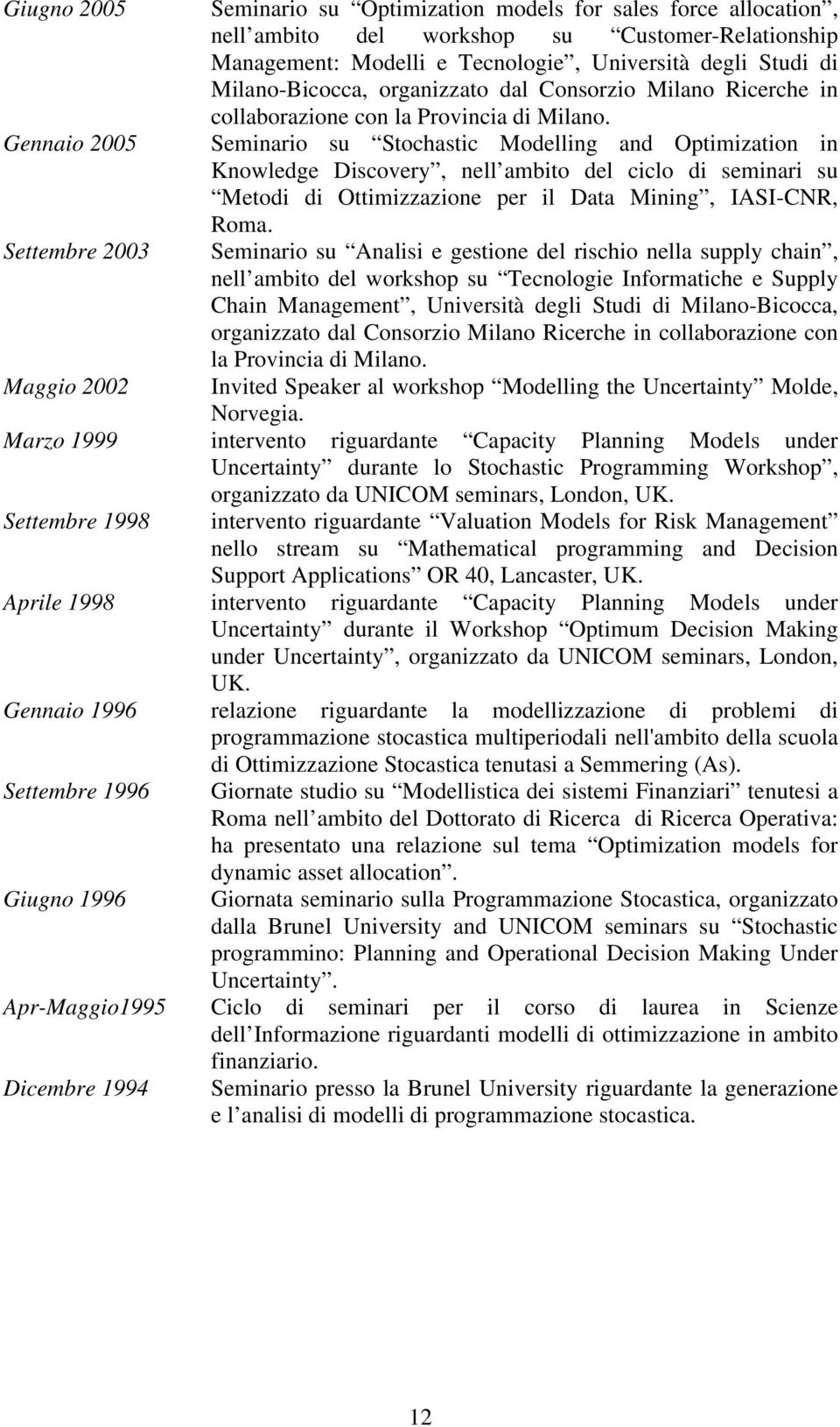 Seminario su Stochastic Modelling and Optimization in Knowledge Discovery, nell ambito del ciclo di seminari su Metodi di Ottimizzazione per il Data Mining, IASI-CNR, Roma.