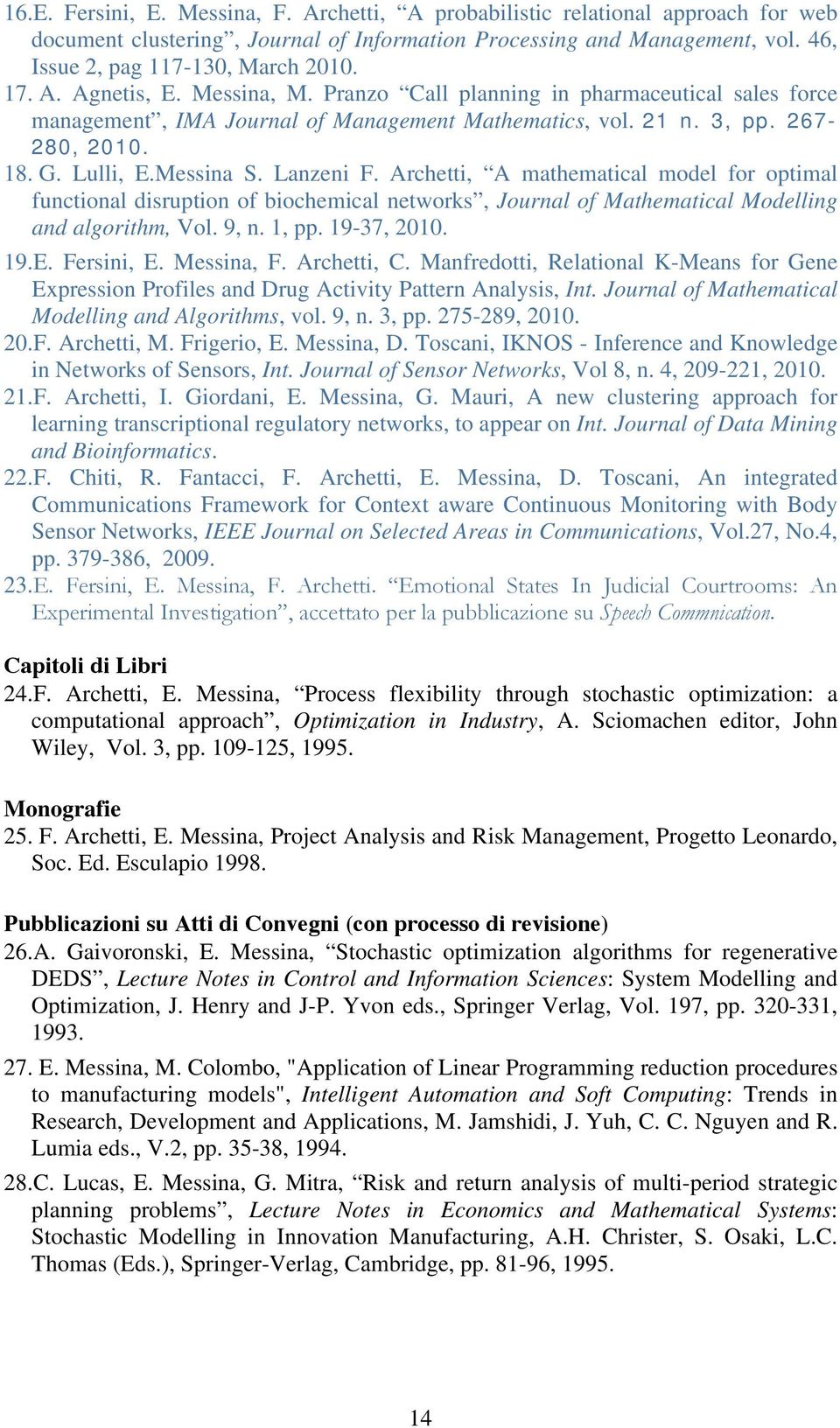 Lanzeni F. Archetti, A mathematical model for optimal functional disruption of biochemical networks, Journal of Mathematical Modelling and algorithm, Vol. 9, n. 1, pp. 19-37, 2010. 19.E. Fersini, E.