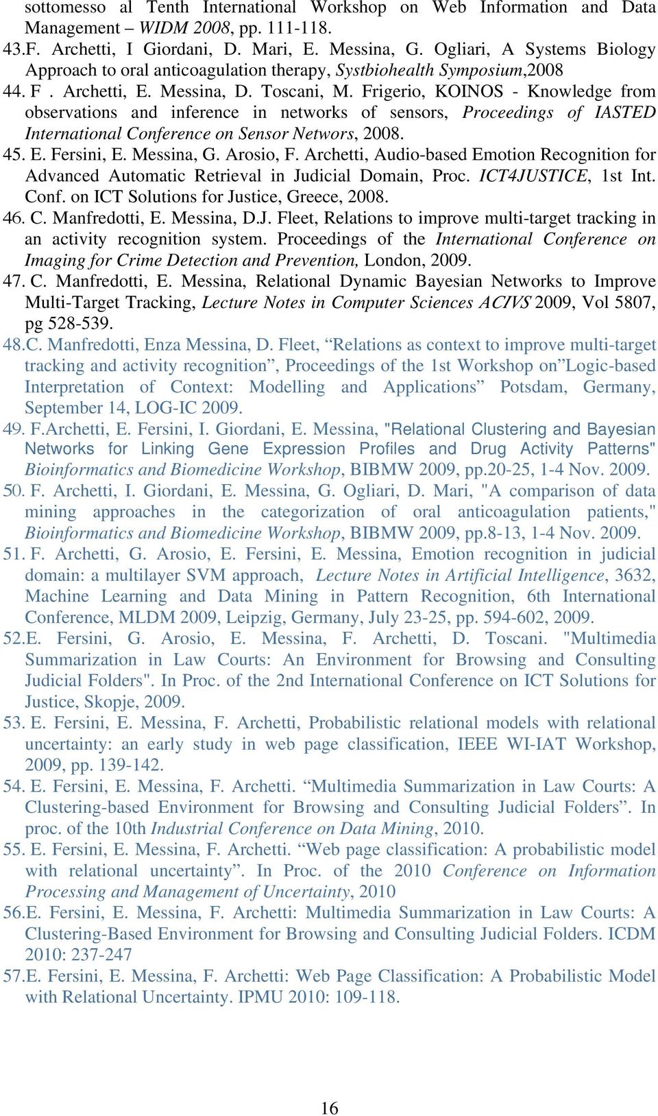 Frigerio, KOINOS - Knowledge from observations and inference in networks of sensors, Proceedings of IASTED International Conference on Sensor Networs, 2008. 45. E. Fersini, E. Messina, G. Arosio, F.