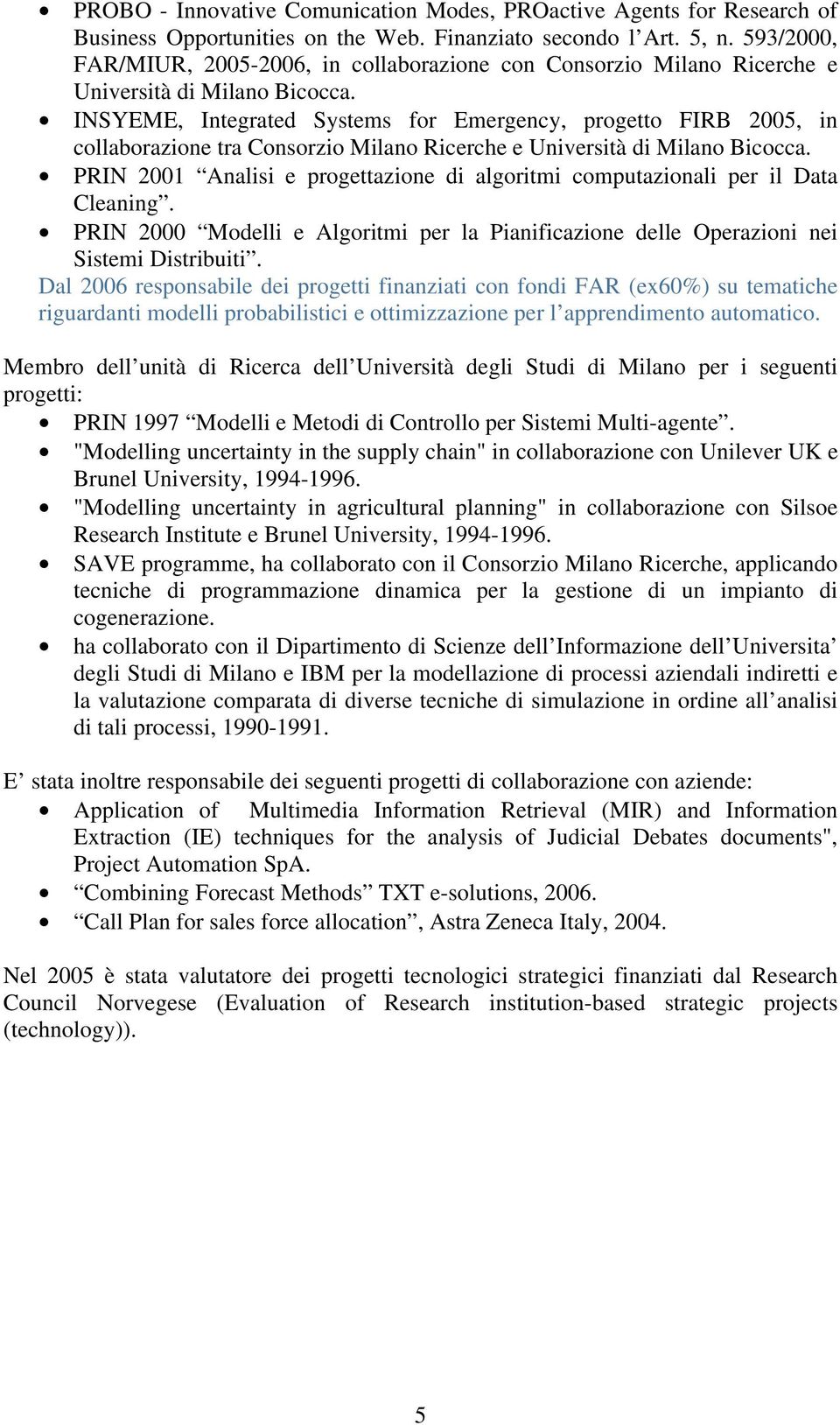 INSYEME, Integrated Systems for Emergency, progetto FIRB 2005, in collaborazione tra Consorzio Milano Ricerche e Università di Milano Bicocca.