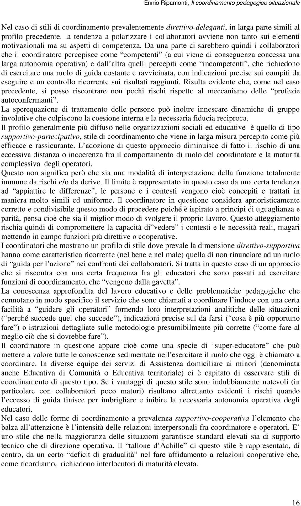 Da una parte ci sarebbero quindi i collaboratori che il coordinatore percepisce come competenti (a cui viene di conseguenza concessa una larga autonomia operativa) e dall altra quelli percepiti come