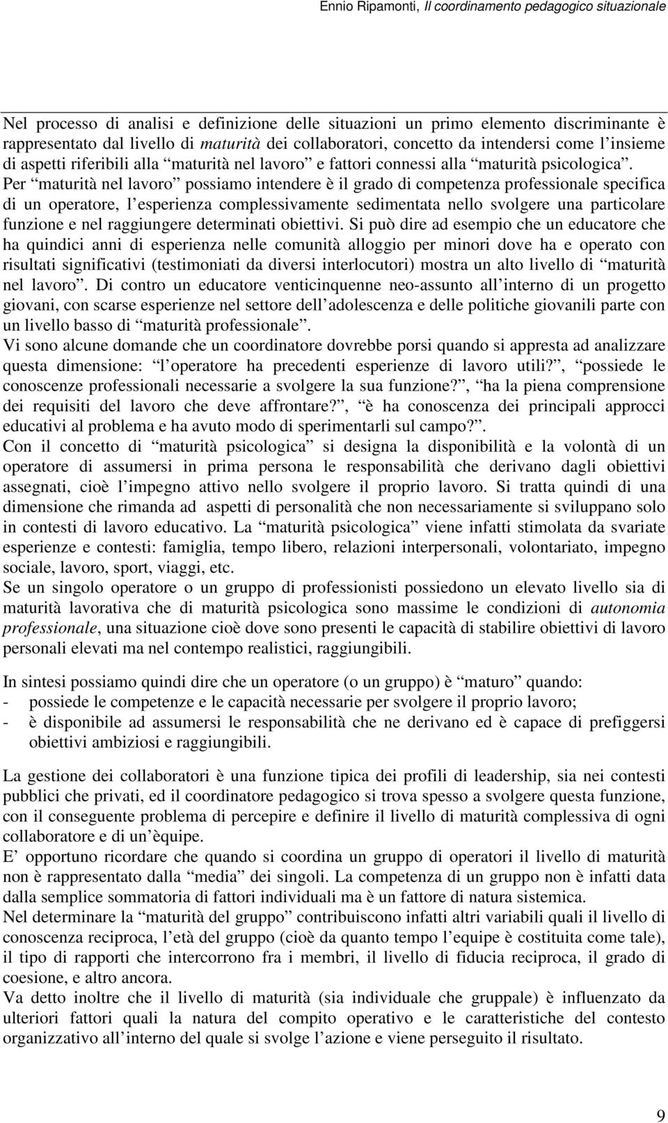 Per maturità nel lavoro possiamo intendere è il grado di competenza professionale specifica di un operatore, l esperienza complessivamente sedimentata nello svolgere una particolare funzione e nel