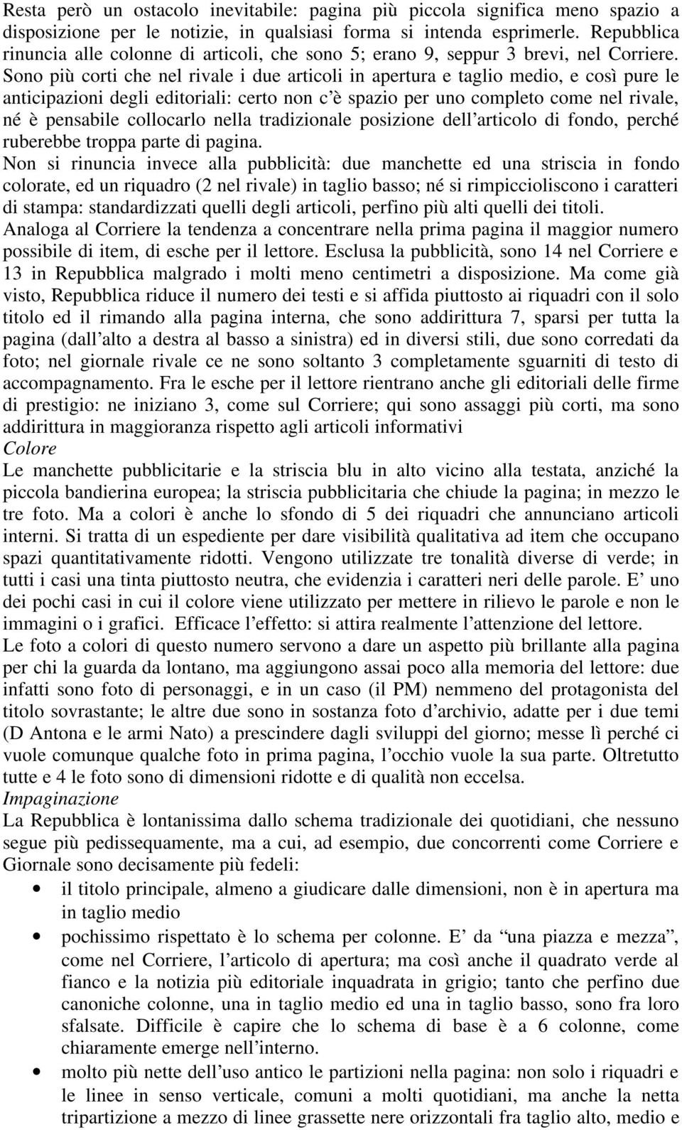 Sono più corti che nel rivale i due articoli in apertura e taglio medio, e così pure le anticipazioni degli editoriali: certo non c è spazio per uno completo come nel rivale, né è pensabile