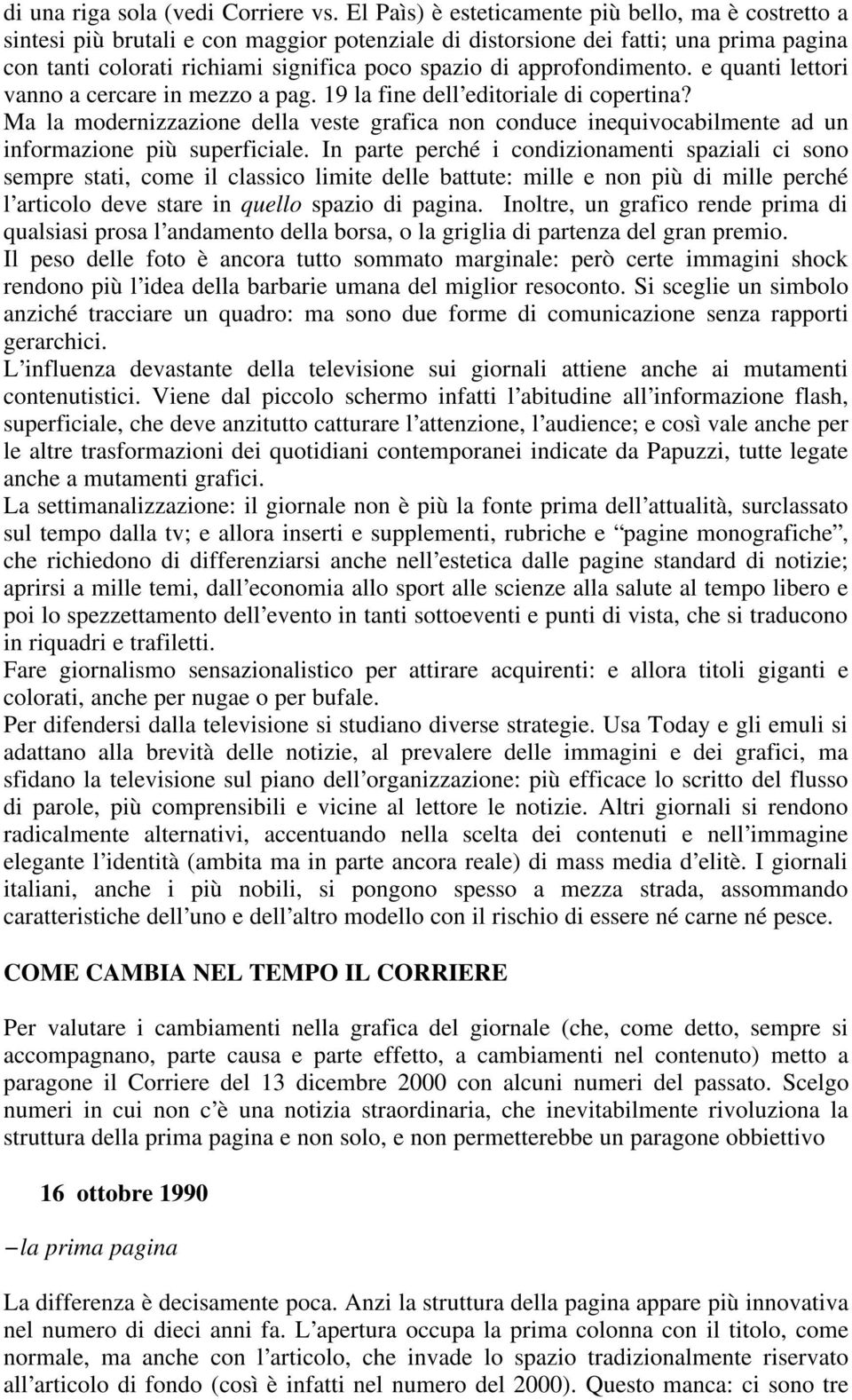 approfondimento. e quanti lettori vanno a cercare in mezzo a pag. 19 la fine dell editoriale di copertina?