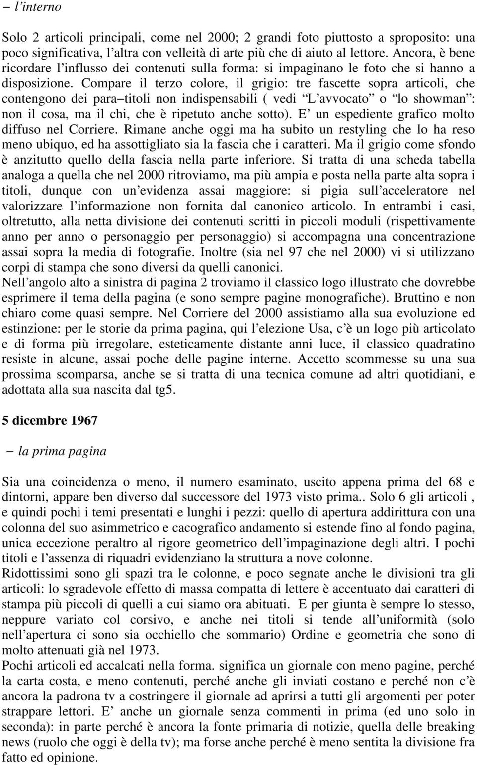 Compare il terzo colore, il grigio: tre fascette sopra articoli, che contengono dei para titoli non indispensabili ( vedi L avvocato o lo showman : non il cosa, ma il chi, che è ripetuto anche sotto).