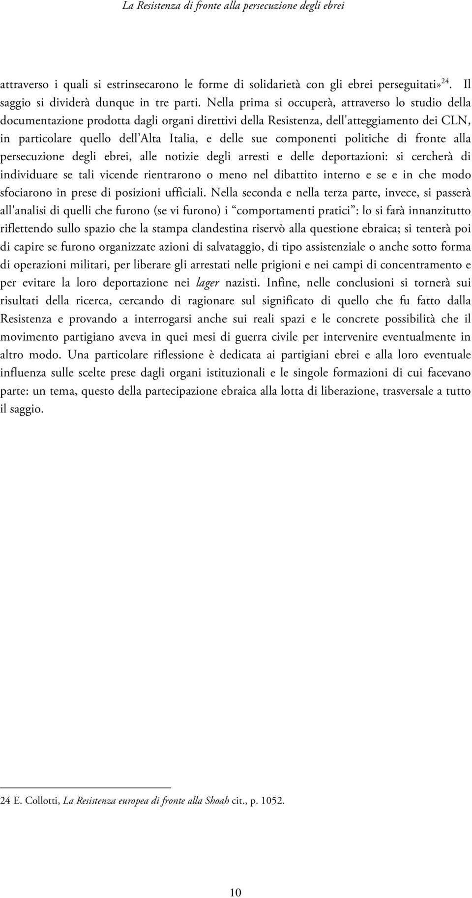 componenti politiche di fronte alla persecuzione degli ebrei, alle notizie degli arresti e delle deportazioni: si cercherà di individuare se tali vicende rientrarono o meno nel dibattito interno e se