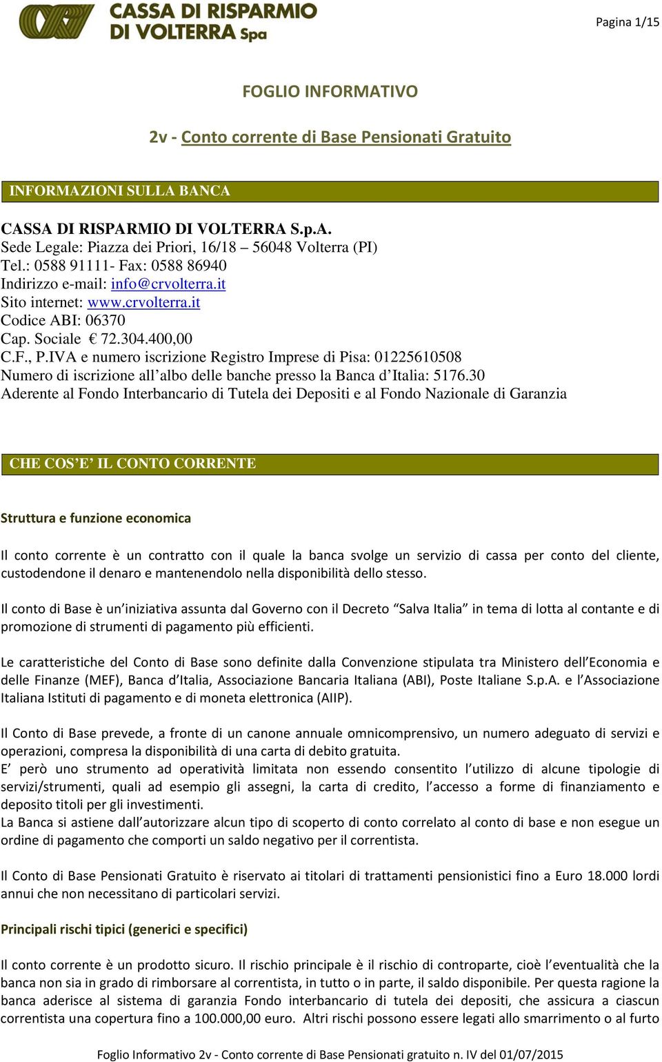 IVA e numero iscrizione Registro Imprese di Pisa: 01225610508 Numero di iscrizione all albo delle banche presso la Banca d Italia: 5176.