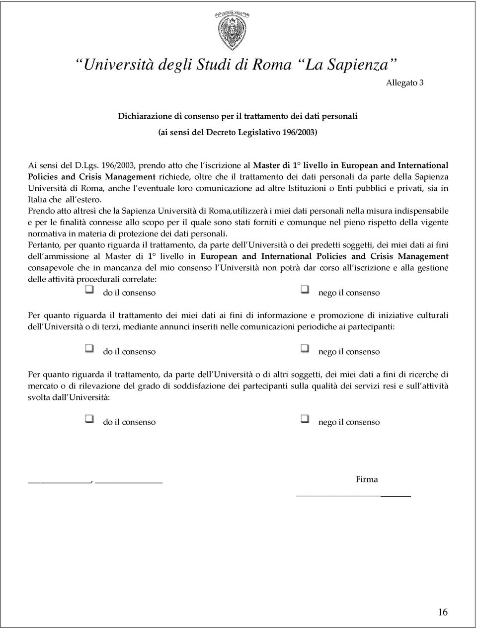 Sapienza Università di Roma, anche l eventuale loro comunicazione ad altre Istituzioni o Enti pubblici e privati, sia in Italia che all estero.