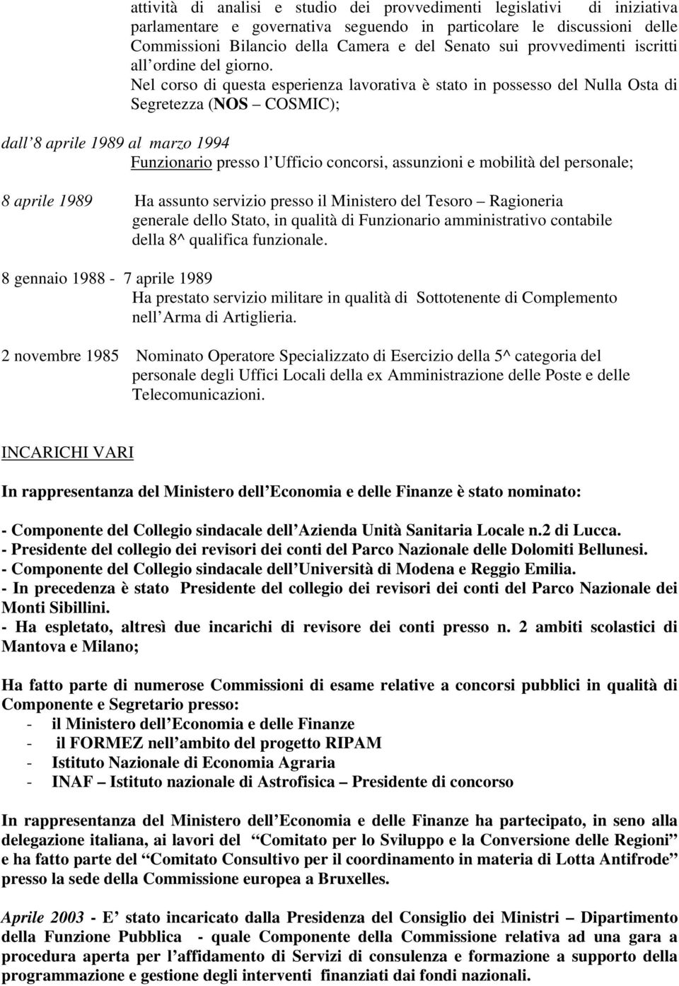 Nel corso di questa esperienza lavorativa è stato in possesso del Nulla Osta di Segretezza (NOS COSMIC); dall 8 aprile 1989 al marzo 1994 Funzionario presso l Ufficio concorsi, assunzioni e mobilità