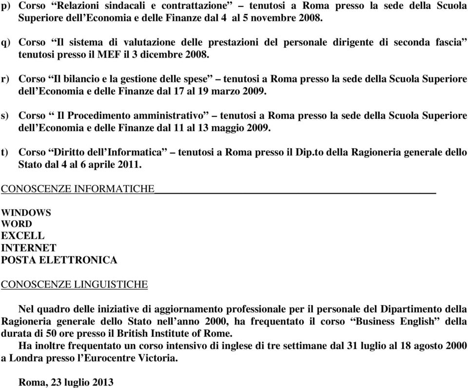 r) Corso Il bilancio e la gestione delle spese tenutosi a Roma presso la sede della Scuola Superiore dell Economia e delle Finanze dal 17 al 19 marzo 2009.