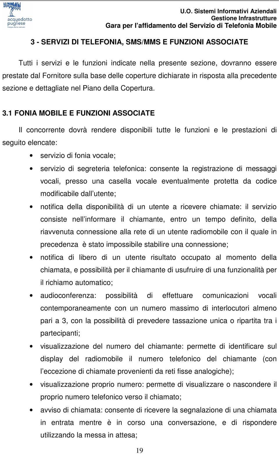 1 FONIA MOBILE E FUNZIONI ASSOCIATE Il concorrente dovrà rendere disponibili tutte le funzioni e le prestazioni di seguito elencate: servizio di fonia vocale; servizio di segreteria telefonica: