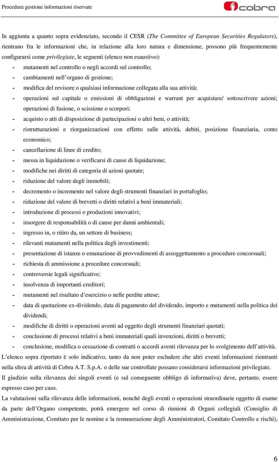 revisore o qualsiasi informazione collegata alla sua attività; - operazioni sul capitale o emissioni di obbligazioni e warrant per acquistare/ sottoscrivere azioni; operazioni di fusione, o scissione